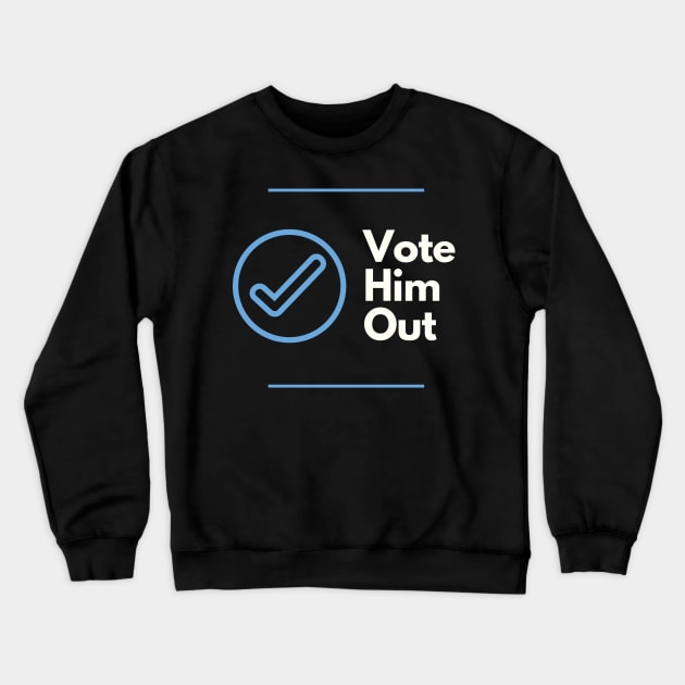 Vote Him Out Crewneck Sweatshirt by NAGANIES